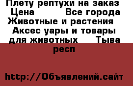 Плету рептухи на заказ › Цена ­ 450 - Все города Животные и растения » Аксесcуары и товары для животных   . Тыва респ.